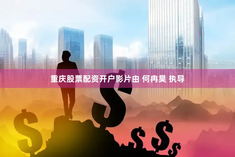 重庆股票配资开户影片由 何冉昊 执导