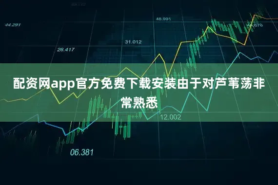 配资网app官方免费下载安装由于对芦苇荡非常熟悉