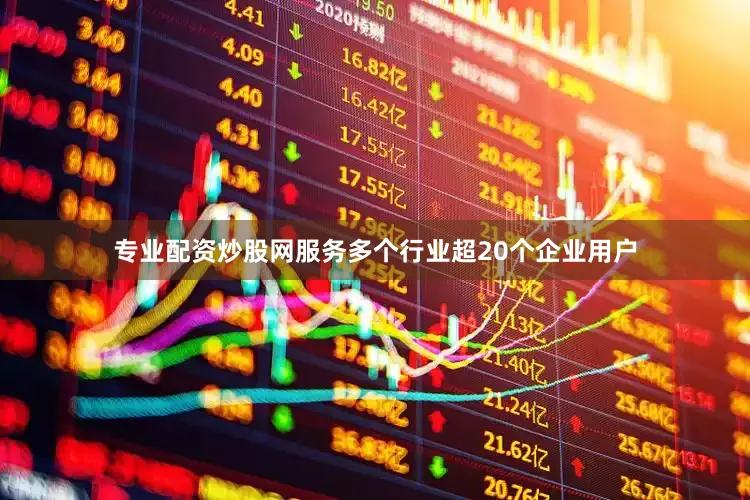 专业配资炒股网服务多个行业超20个企业用户