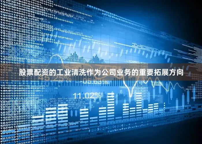 股票配资的工业清洗作为公司业务的重要拓展方向