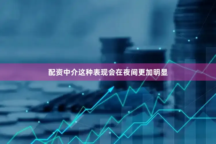 配资中介这种表现会在夜间更加明显