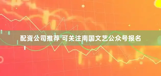 配资公司推荐 可关注南国文艺公众号报名