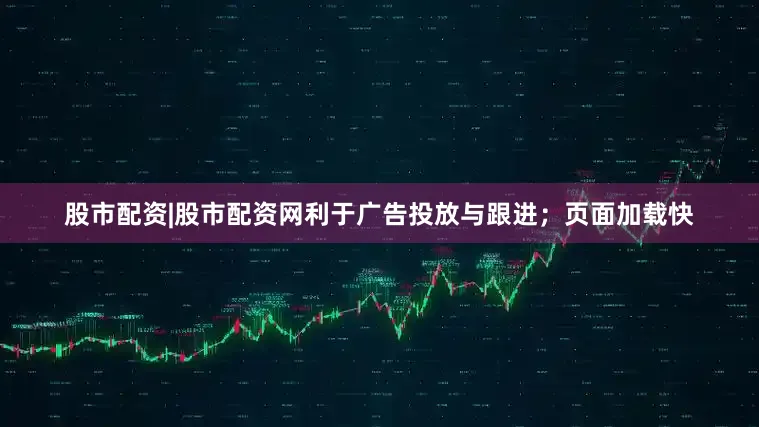 股市配资|股市配资网利于广告投放与跟进；页面加载快