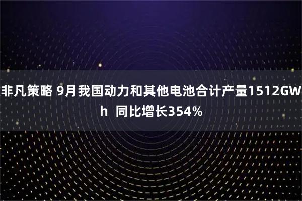 非凡策略 9月我国动力和其他电池合计产量1512GWh  同比增长354%
